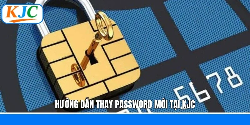 Hướng dẫn thay password mới tại KJC