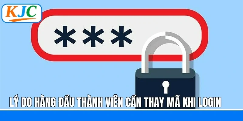 Lý do hàng đầu thành viên cần thay mã khi login
