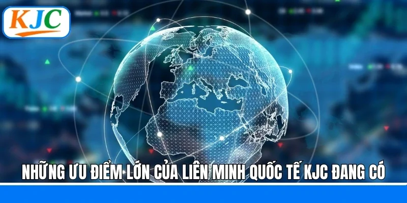Những ưu điểm lớn của liên minh quốc tế KJC đang có
